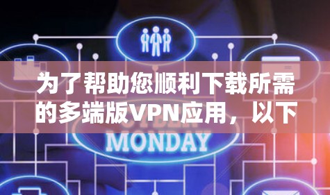 为了帮助您顺利下载所需的多端版VPN应用,以下是详细的指引 为了帮助您顺利下载所需的多端版VPN应用,以下是详细的指引