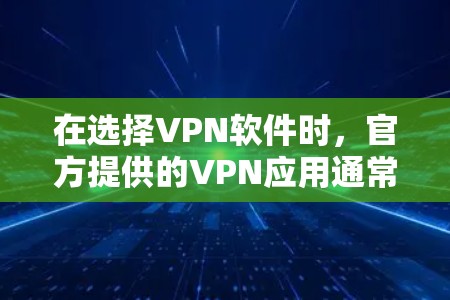 在选择VPN软件时,官方提供的VPN应用通常经过严格的审核和优化,能够提供更高的安全性和稳定性。以下是一些官方优质的VPN软件推荐,根据不同的需求和特点进行分类 在选择VPN软件时,官方提供的VPN应用通常经过严格的审核和优化,能够提供更高的安全性和稳定性。以下是一些官方优质的VPN软件推荐,根据不同的需求和特点进行分类