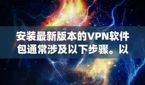 安装最新版本的VPN软件包通常涉及以下步骤。以下是针对OpenVPN的详细指南 安装最新版本的VPN软件包通常涉及以下步骤。以下是针对OpenVPN的详细指南