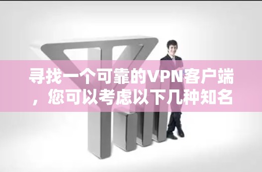 寻找一个可靠的VPN客户端,您可以考虑以下几种知名且被广泛认可的VPN服务,它们提供官方的高质量客户端 寻找一个可靠的VPN客户端,您可以考虑以下几种知名且被广泛认可的VPN服务,它们提供官方的高质量客户端