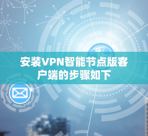 安装VPN智能节点版客户端的步骤如下