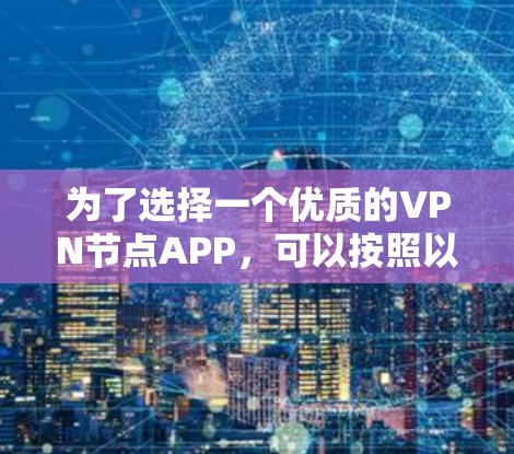 为了选择一个优质的VPN节点APP，可以按照以下步骤进行